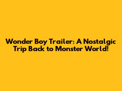 Wonder Boy Trailer: A Nostalgic Trip Back to Monster World!