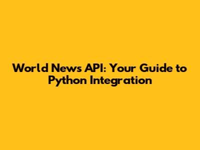 World News API: Your Guide to Python Integration