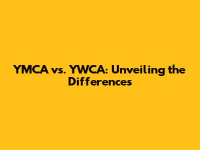 YMCA vs. YWCA: Unveiling the Differences