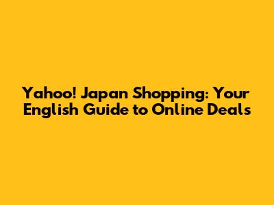 Yahoo! Japan Shopping: Your English Guide to Online Deals