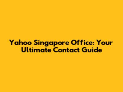 Yahoo Singapore Office: Your Ultimate Contact Guide