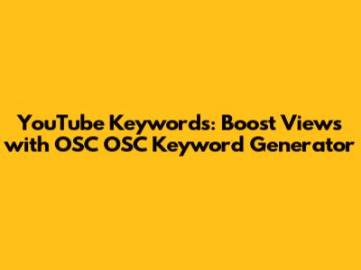 YouTube Keywords: Boost Views with OSC OSC Keyword Generator