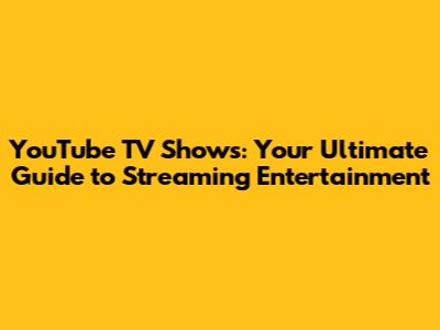 YouTube TV Shows: Your Ultimate Guide to Streaming Entertainment