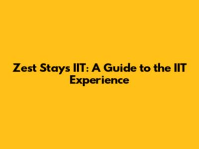 Zest Stays IIT: A Guide to the IIT Experience