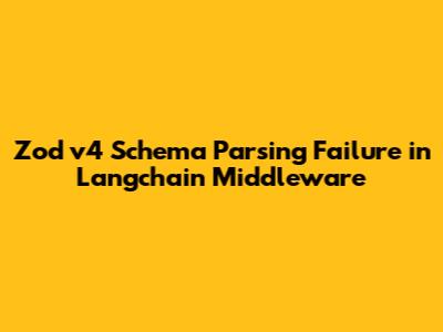 Zod v4 Schema Parsing Failure in Langchain Middleware