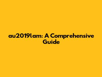 au2019lam: A Comprehensive Guide