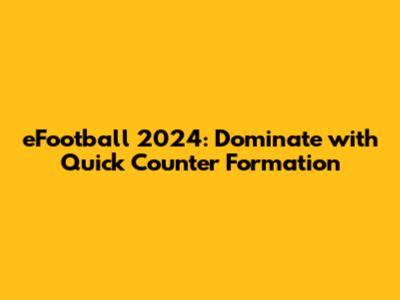 eFootball 2024: Dominate with Quick Counter Formation