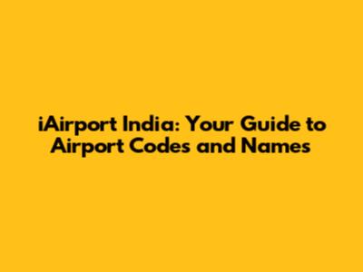iAirport India: Your Guide to Airport Codes and Names