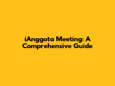 iAnggota Meeting: A Comprehensive Guide