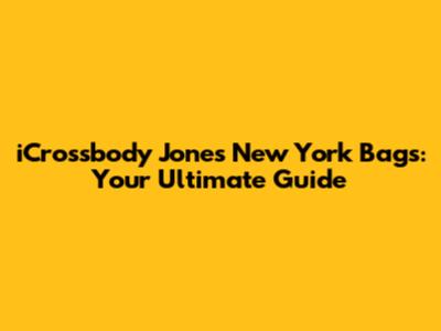 iCrossbody Jones New York Bags: Your Ultimate Guide