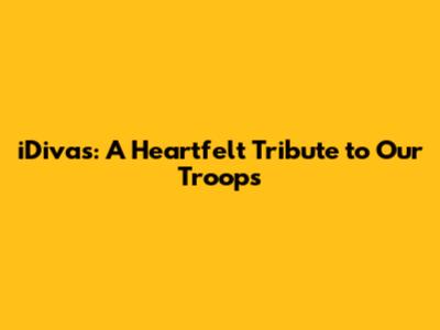 iDivas: A Heartfelt Tribute to Our Troops
