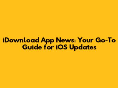 iDownload App News: Your Go-To Guide for iOS Updates