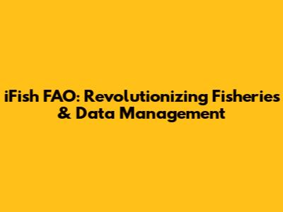 iFish FAO: Revolutionizing Fisheries & Data Management
