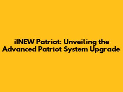 iINEW Patriot: Unveiling the Advanced Patriot System Upgrade