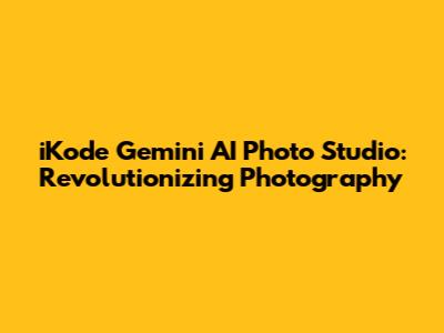 iKode Gemini AI Photo Studio: Revolutionizing Photography