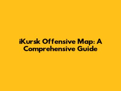 iKursk Offensive Map: A Comprehensive Guide
