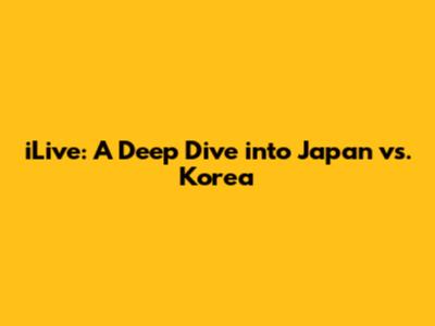 iLive: A Deep Dive into Japan vs. Korea