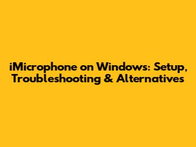 iMicrophone on Windows: Setup, Troubleshooting & Alternatives