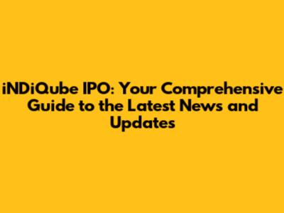 iNDiQube IPO: Your Comprehensive Guide to the Latest News and Updates