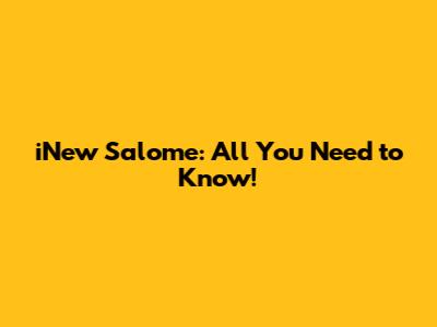 iNew Salome: All You Need to Know!