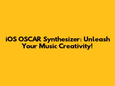 iOS OSCAR Synthesizer: Unleash Your Music Creativity!