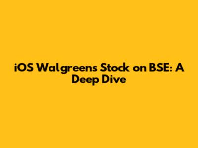 iOS Walgreens Stock on BSE: A Deep Dive