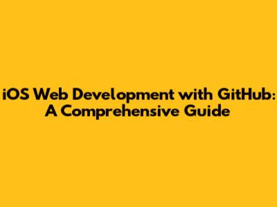 iOS Web Development with GitHub: A Comprehensive Guide