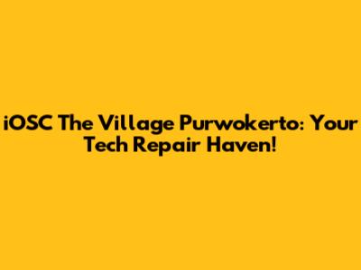 iOSC The Village Purwokerto: Your Tech Repair Haven!