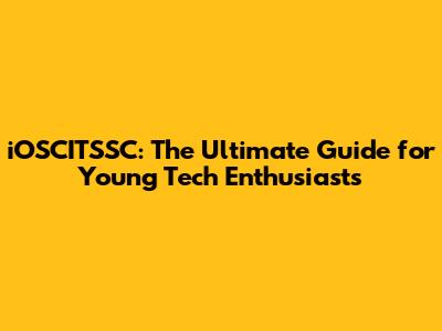 iOSCITS'SC: The Ultimate Guide for Young Tech Enthusiasts