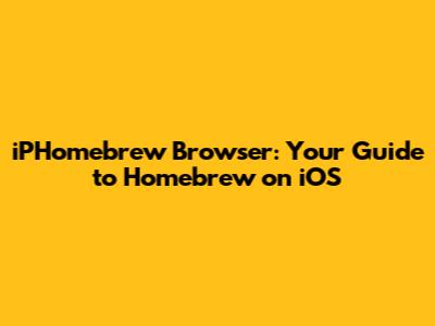 iPHomebrew Browser: Your Guide to Homebrew on iOS