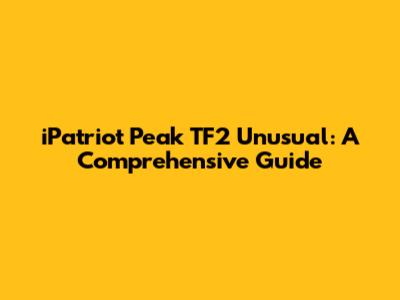 iPatriot Peak TF2 Unusual: A Comprehensive Guide