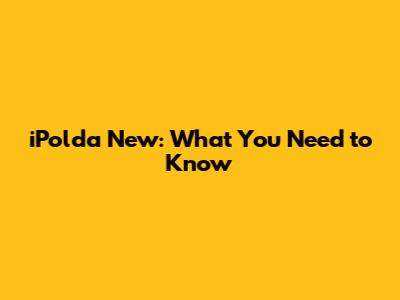 iPolda New: What You Need to Know