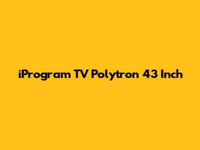 iProgram TV Polytron 43 Inch