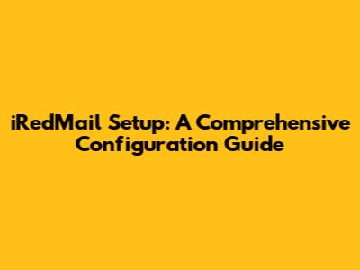 iRedMail Setup: A Comprehensive Configuration Guide