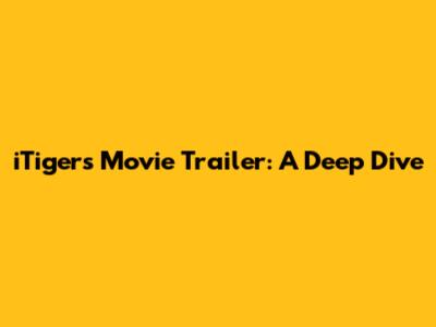 iTigers Movie Trailer: A Deep Dive