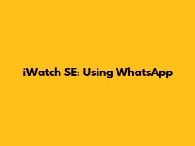 iWatch SE: Using WhatsApp