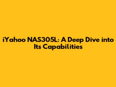 iYahoo NAS305L: A Deep Dive into Its Capabilities