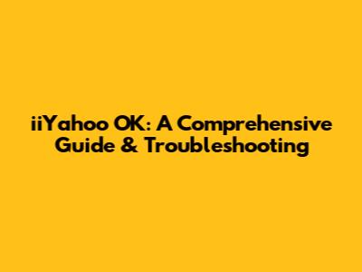 iiYahoo OK: A Comprehensive Guide & Troubleshooting