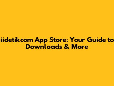iidetikcom App Store: Your Guide to Downloads & More