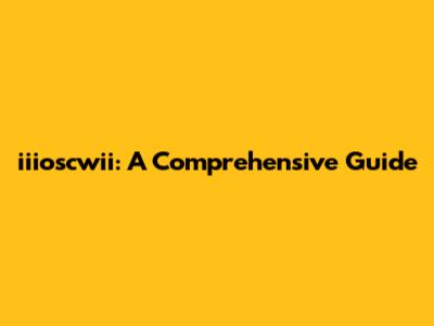iiioscwii: A Comprehensive Guide