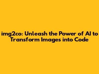 img2co: Unleash the Power of AI to Transform Images into Code