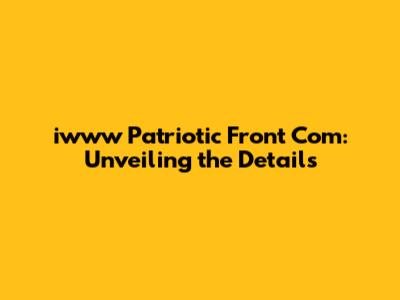iwww Patriotic Front Com: Unveiling the Details