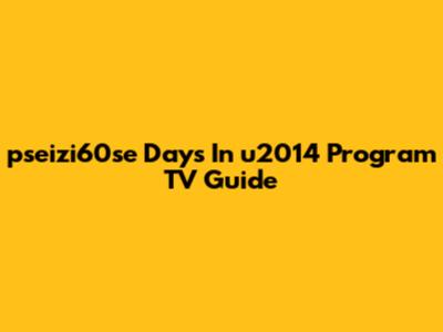 pseizi60se Days In u2014 Program TV Guide