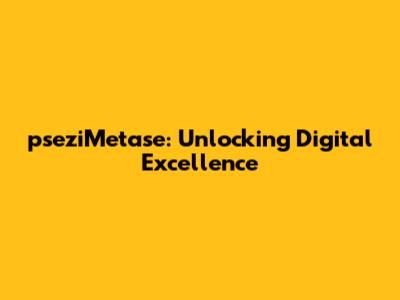 pseziMetase: Unlocking Digital Excellence