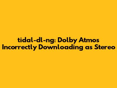 tidal-dl-ng: Dolby Atmos Incorrectly Downloading as Stereo