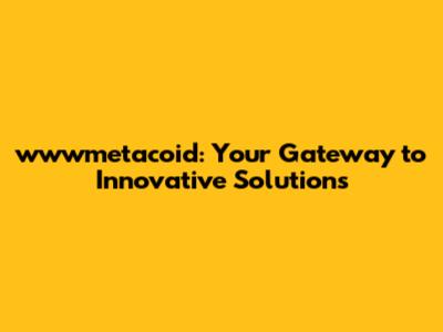 wwwmetacoid: Your Gateway to Innovative Solutions