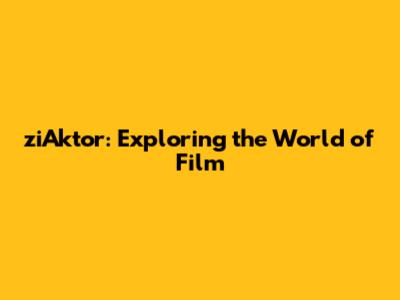 ziAktor: Exploring the World of Film